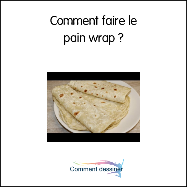 Comment faire le pain wrap